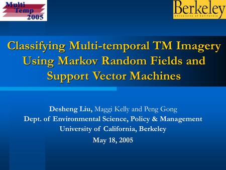 Desheng Liu, Maggi Kelly and Peng Gong Dept. of Environmental Science, Policy & Management University of California, Berkeley May 18, 2005 Classifying.