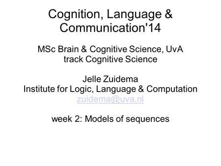 Cognition, Language & Communication'14 MSc Brain & Cognitive Science, UvA track Cognitive Science Jelle Zuidema Institute for Logic, Language & Computation.