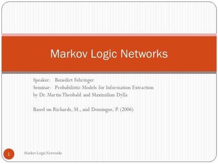 Speaker:Benedict Fehringer Seminar:Probabilistic Models for Information Extraction by Dr. Martin Theobald and Maximilian Dylla Based on Richards, M., and.