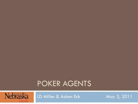 POKER AGENTS LD Miller & Adam EckMay 3, 2011. Motivation 2  Classic environment properties of MAS  Stochastic behavior (agents and environment)  Incomplete.