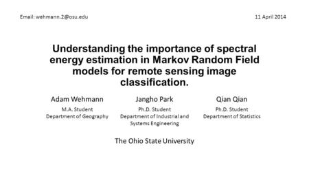 Understanding the importance of spectral energy estimation in Markov Random Field models for remote sensing image classification. Adam WehmannJangho ParkQian.