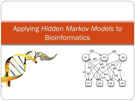 Applying Hidden Markov Models to Bioinformatics. Outline What are Hidden Markov Models? Why are they a good tool for Bioinformatics? Applications in Bioinformatics.