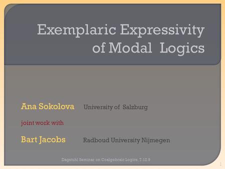 Ana Sokolova University of Salzburg joint work with Bart Jacobs Radboud University Nijmegen Dagstuhl Seminar on Coalgebraic Logics, 7.12.9 1 TexPoint fonts.