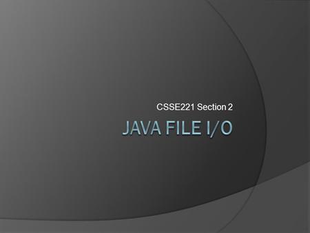 CSSE221 Section 2.  Using JFileChooser to ease use of file I/O in GUI programs  Review of text-based file I/O  Streams/Readers/Writers  Using the.