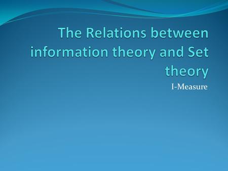 I-Measure. Recall Shannon’s Information measures.