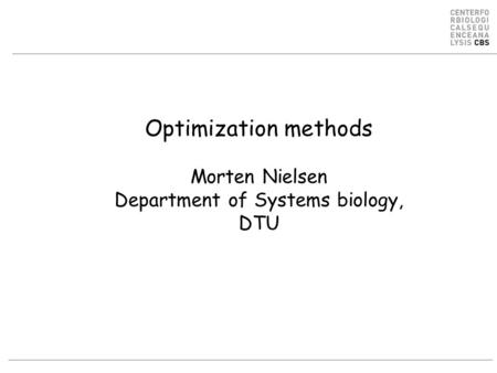 Optimization methods Morten Nielsen Department of Systems biology, DTU.