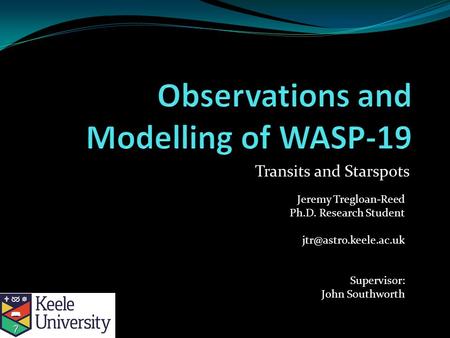 Transits and Starspots Jeremy Tregloan-Reed Ph.D. Research Student Supervisor: John Southworth.