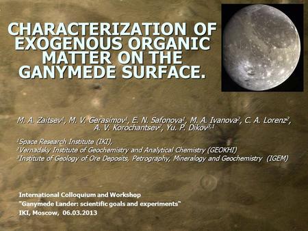 CHARACTERIZATION OF EXOGENOUS ORGANIC MATTER ON THE GANYMEDE SURFACE. M. A. Zaitsev 1, M. V. Gerasimov 1, E. N. Safonova 1, M. A. Ivanova 2, C. A. Lorenz.