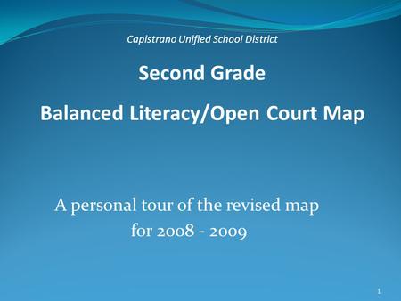 1 A personal tour of the revised map for 2008 - 2009 Capistrano Unified School District Second Grade Balanced Literacy/Open Court Map.