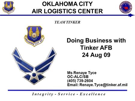 Ms Renaye Tyce OC-ALC/SB (405) 739-2604   I n t e g r i t y - S e r v i c e - E x c e l l e n c e TEAM TINKER OKLAHOMA CITY.