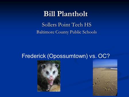 Bill Plantholt Sollers Point Tech HS Baltimore County Public Schools Frederick (Opossumtown) vs. OC?