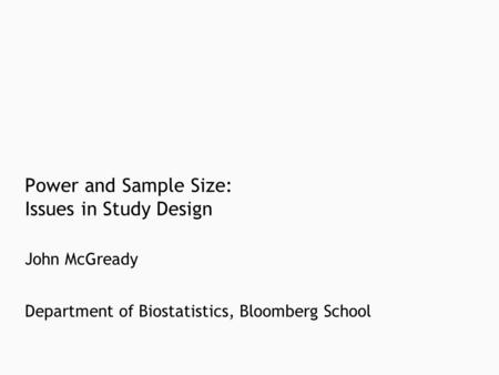 Power and Sample Size: Issues in Study Design John McGready Department of Biostatistics, Bloomberg School.