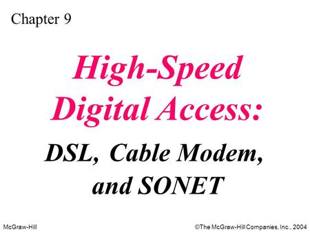 McGraw-Hill©The McGraw-Hill Companies, Inc., 2004 Chapter 9 High-Speed Digital Access: DSL, Cable Modem, and SONET.