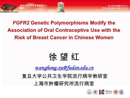 1 FGFR2 Genetic Polymorphisms Modify the Association of Oral Contraceptive Use with the Risk of Breast Cancer in Chinese Women 徐 望 红