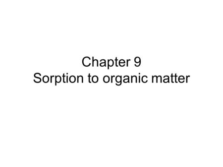 Chapter 9 Sorption to organic matter