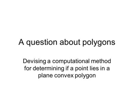 A question about polygons Devising a computational method for determining if a point lies in a plane convex polygon.