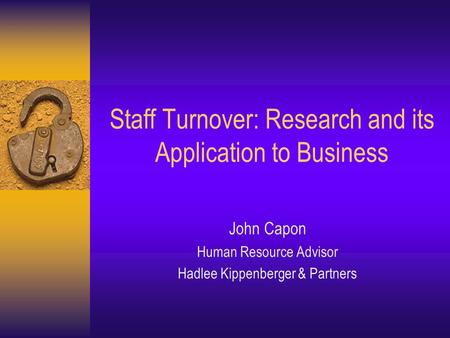 Staff Turnover: Research and its Application to Business John Capon Human Resource Advisor Hadlee Kippenberger & Partners.