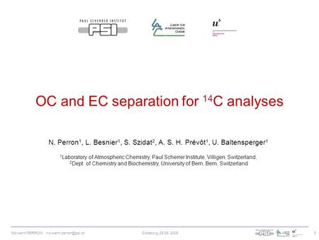 Nolwenn PERRON Göteborg, 25.06. 2008 1 OC and EC separation for 14 C analyses N. Perron 1, L. Besnier 1, S. Szidat 2, A. S. H. Prévôt.