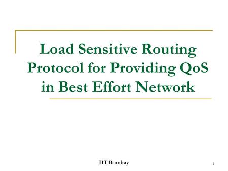 IIT Bombay 1 Load Sensitive Routing Protocol for Providing QoS in Best Effort Network.