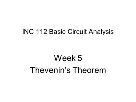 INC 112 Basic Circuit Analysis Week 5 Thevenin’s Theorem.