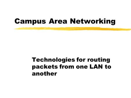 Campus Area Networking Technologies for routing packets from one LAN to another.