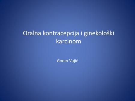 Oralna kontracepcija i ginekološki karcinom Goran Vujić.