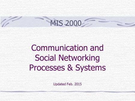 Communication and Social Networking Processes & Systems Updated Feb. 2015 MIS 2000.