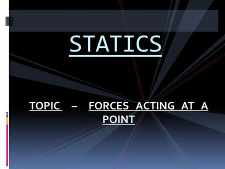 TOPIC – FORCES ACTING AT A POINT