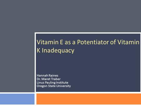 Vitamin E as a Potentiator of Vitamin K Inadequacy Hannah Raines Dr. Maret Traber Linus Pauling Institute Oregon State University.