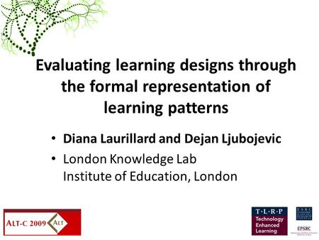 Diana Laurillard and Dejan Ljubojevic London Knowledge Lab Institute of Education, London Evaluating learning designs through the formal representation.