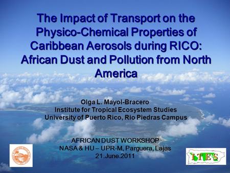 The Impact of Transport on the Physico-Chemical Properties of Caribbean Aerosols during RICO: African Dust and Pollution from North America Olga L. Mayol-Bracero.