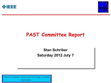 PAST Committee Report Stan Schriber Saturday 2012 July 7 Stan Schriber Saturday 2012 July 7.