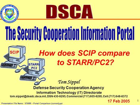 1 Tom Sippel Defense Security Cooperation Agency Information Technology (IT) Directorate DSN 430-9295, Commercial (717) 605-9295,