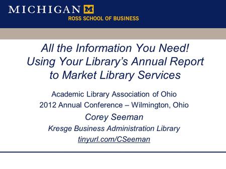 All the Information You Need! Using Your Library’s Annual Report to Market Library Services Academic Library Association of Ohio 2012 Annual Conference.