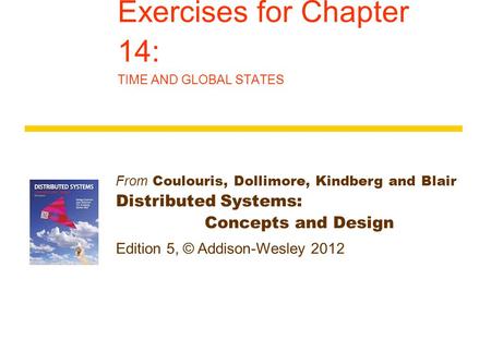 From Coulouris, Dollimore, Kindberg and Blair Distributed Systems: Concepts and Design Edition 5, © Addison-Wesley 2012 Exercises for Chapter 14: TIME.