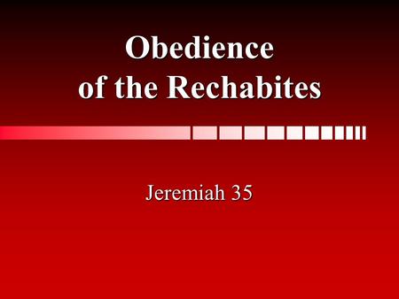 Obedience of the Rechabites Jeremiah 35. Background to Jeremiah 35 It is the time of the Babylonian Captivity, c. 605 – 598 B.C. (vv.1,11; 2 K. 24:1-2)It.