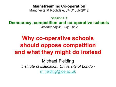 Mainstreaming Co ‑ operation Manchester & Rochdale, 3 rd -5 th July 2012 Session C1 Democracy, competition and co-operative schools Wednesday 4 th July,