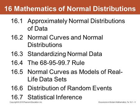 Excursions in Modern Mathematics, 7e: 16.1 - 1Copyright © 2010 Pearson Education, Inc. 16 Mathematics of Normal Distributions 16.1Approximately Normal.