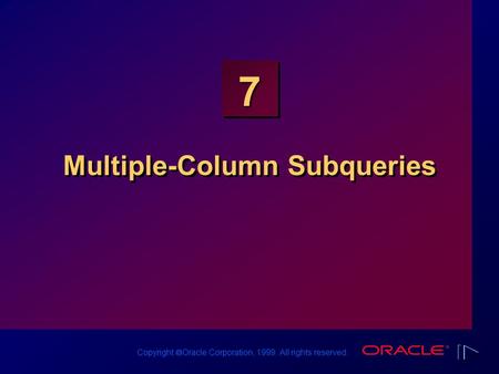 Copyright  Oracle Corporation, 1999. All rights reserved. 7 Multiple-Column Subqueries.