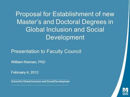 School for Global Inclusion and Social Development Presentation to Faculty Council William Kiernan, PhD February 4, 2012 School for Global Inclusion and.