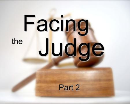 Facing Judge the Part 2. Babylon Media-Persia Greece Rome Europe Jesus 2nd Coming Daniel 2 Gold Silver Brass Iron Iron & Clay Stone.