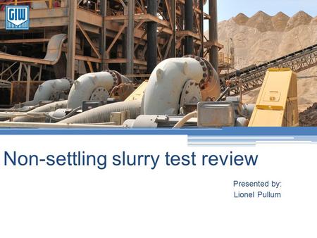 Non-settling slurry test review Presented by: Lionel Pullum.