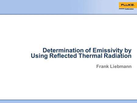 Determination of Emissivity by Using Reflected Thermal Radiation Frank Liebmann.