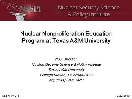 NSSPI-10-018Jul 20, 2010 Nuclear Nonproliferation Education Program at Texas A&M University W.S. Charlton Nuclear Security Science & Policy Institute Texas.