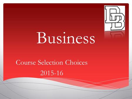 Business Course Selection Choices 2015-16. Business Electives  Accounting I and 2  Business Systems & Technology  Marketing  Microsoft Office Essentials.