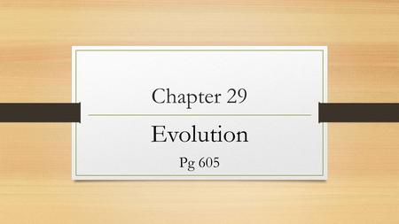 Chapter 29 Evolution Pg 605. Scientific Method: Turn to page 15 in textbook Problem Hypothesis- Statement that can be tested- what you think will happen…