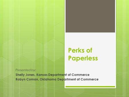 Perks of Paperless Presented by: Shelly Jones, Kansas Department of Commerce Robyn Coman, Oklahoma Department of Commerce.