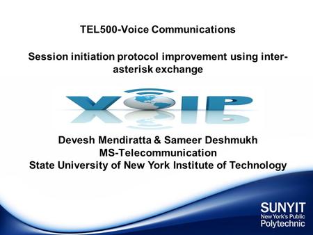 TEL500-Voice Communications Session initiation protocol improvement using inter- asterisk exchange Devesh Mendiratta & Sameer Deshmukh MS-Telecommunication.