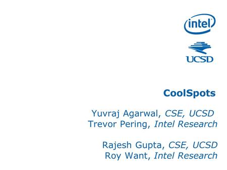 CoolSpots Yuvraj Agarwal, CSE, UCSD Trevor Pering, Intel Research Rajesh Gupta, CSE, UCSD Roy Want, Intel Research.