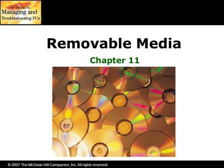 © 2007 The McGraw-Hill Companies, Inc. All rights reserved Removable Media Chapter 11.